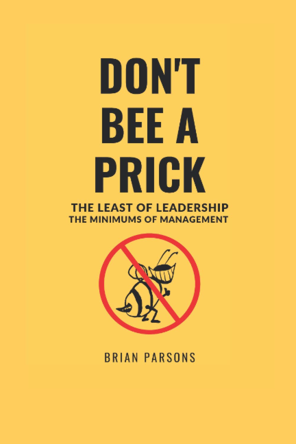Don't Bee a Prick: The Least of Leadership, the Minimums of Management