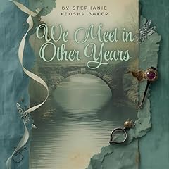 We Meet in Other Years Audiobook By Stephanie Keosha Baker cover art
