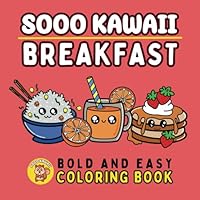 Sooo Kawaii Breakfast: Stress Relief, Bold & Easy Kawaii Food Coloring Book for Adults, Teens, and Kids with Simple and Big Designs for Relaxation B0D76QJ153 Book Cover