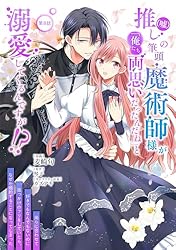 推し(嘘)の筆頭魔術師様が　おまとめ専用① 推し(嘘)の筆頭魔術師様が「俺たち、両思いだったんだね」と溺愛して