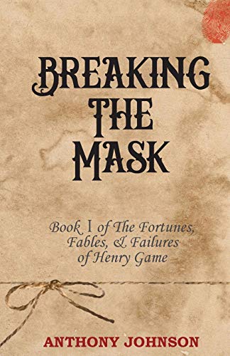 Breaking The Mask: Book 1 of The Fortunes, Fables, & Failures of Henr