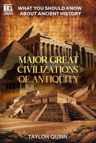 What You Should Know About Ancient History: Major Great Civilizations of Antiquity (Essential...
