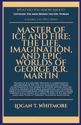 Master Of Ice And Fire: The Life, Imagination, And Epic Worlds Of George R.R. Martin (What Do You Know about)