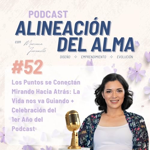 Los Puntos se Conectan hacia Atr&aacute;s: 1 A&ntilde;o de Magia y Prop&oacute;sito | Ep. 52