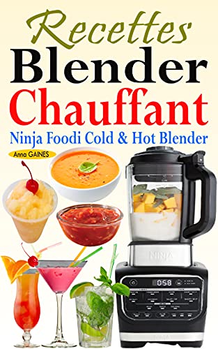 Recettes Blender Chauffant - Ninja Foodi Cold & Hot Blender: Des recettes faciles et délicieuses pour tous les jours avec des smoothies, des sauces, des ... infusées, des desserts… (French Edition) - GAINES, Anna
