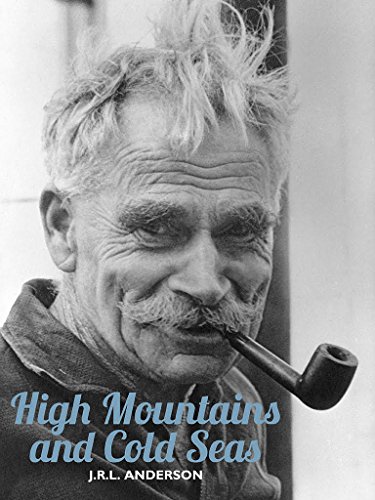 High Mountains and Cold Seas: The life of H.W. ‘Bill’ Tilman: soldier, mountaineer, navigator (H.W. Tilman: The Collected Edition Book 16)
