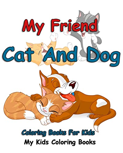 My Friend : Cat And Dog Coloring Books For Kids: Colorful Cats : Stress Relieving Cat Designs : My Kids Coloring Books (Volume 1)