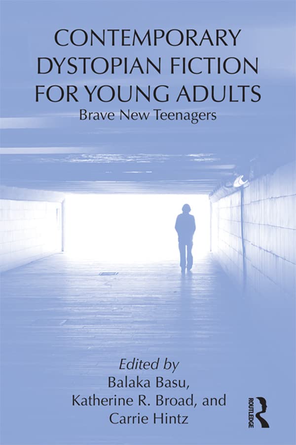 Contemporary Dystopian Fiction for Young Adults: Brave New Teenagers (Children's Literature and Culture)