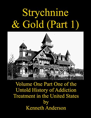 Strychnine & Gold (Part 1): Volume One Part One of the Untold History of Addiction Treatment in the United States