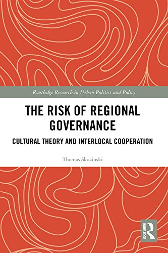 The Risk of Regional Governance: Cultural Theory and Interlocal Cooperation (Routledge Research in Urban Politics and Policy)
