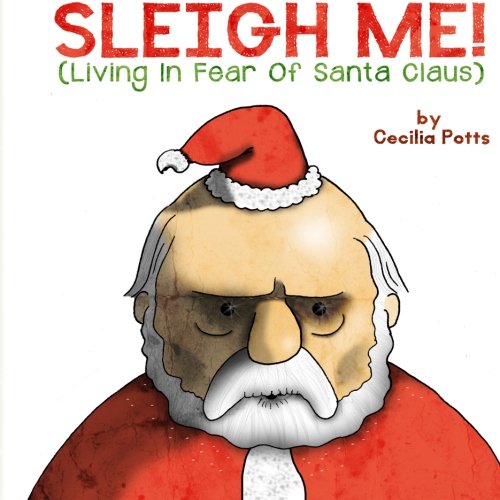 Sleigh Me! (Living in Fear of Santa Claus) Potts, Cecilia, Mallon