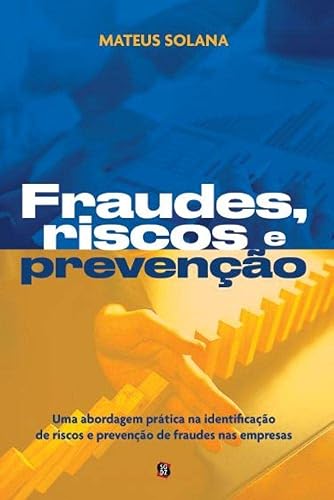 Fraudes, Riscos e Prevenção: uma Abordagem Prática na Identificação de Riscos e Prevenção de Fraudes nas Empresas