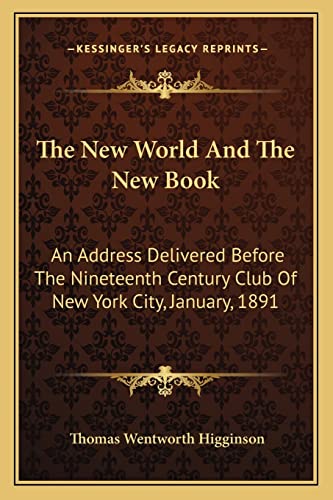 The New World And The New Book: An Address Delivered Before The Nineteenth Century Club Of New York City, January, 1891