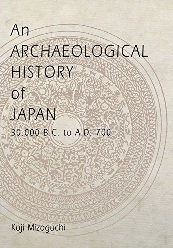 An Archaeological History of Japan, 30,000 B.C. to A.D. 700 (Archaeology, Culture, and Society)