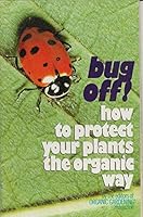 Bug Off! How to Protect You Plants the Organic Way B005MLU9SK Book Cover