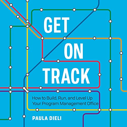 Get on Track: How to Build, Run, and Level Up Your Program Management Office by Paula Dieli episode artwork
