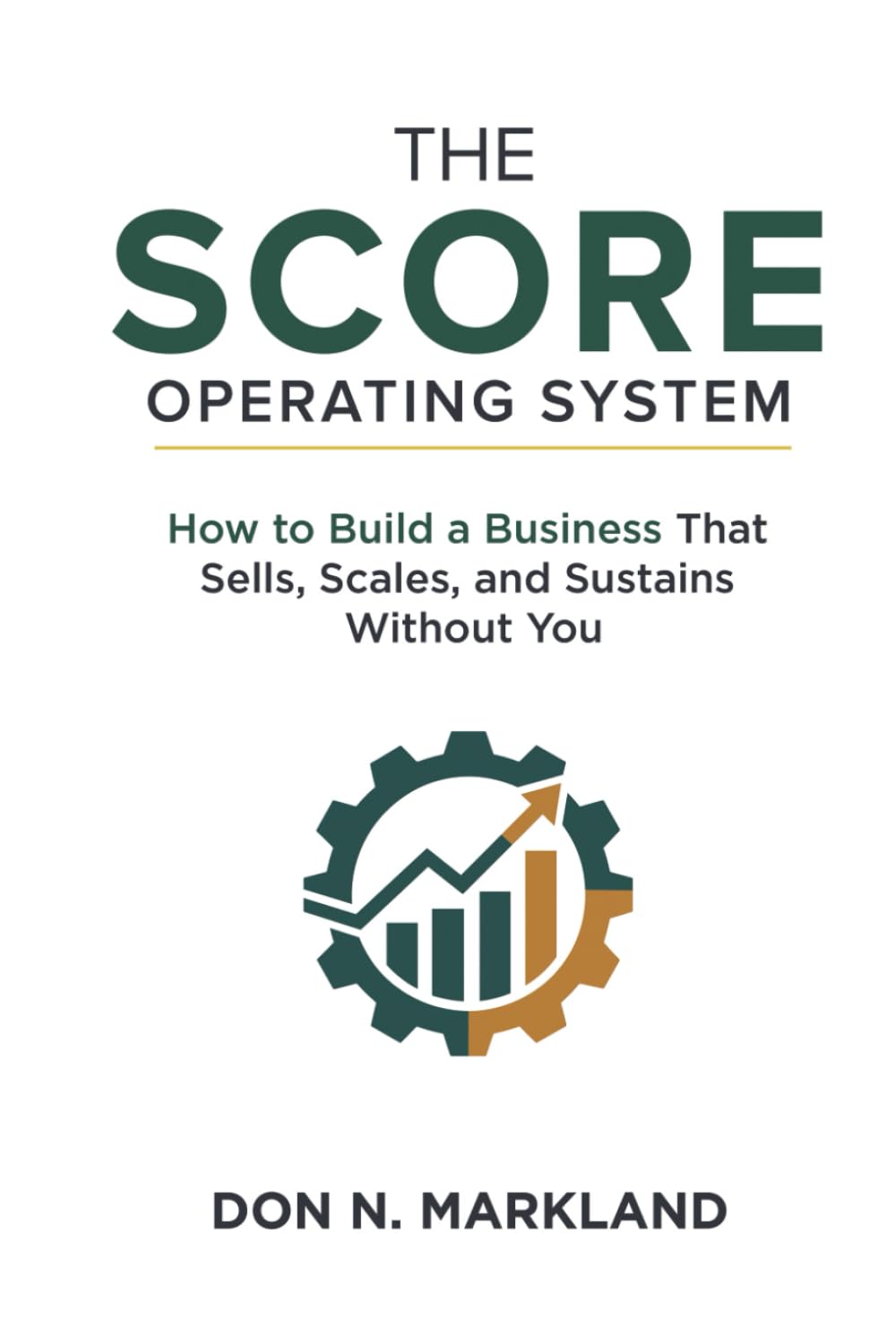The Score Operating System: How to Build a Business That Sells, Scales, and Sustains Without You