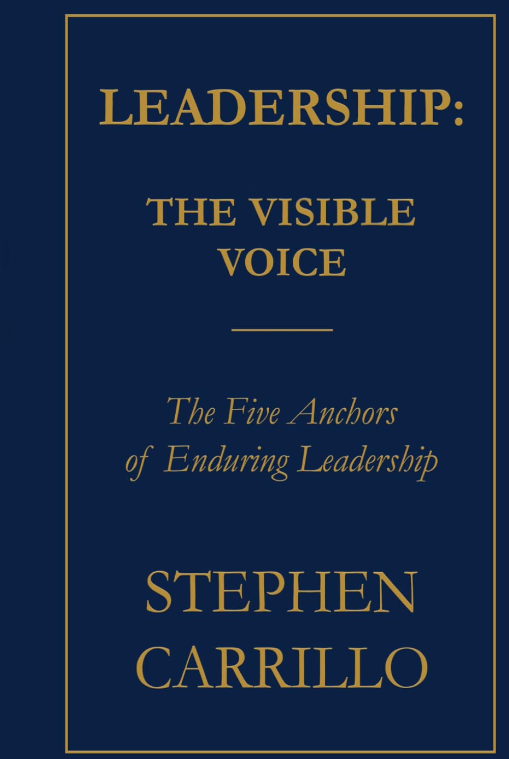 Leadership: The Visable Voice: The Five Anchors of Enduring Leadership