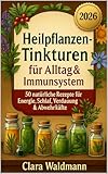 Heilpflanzen-Tinkturen für Alltag & Immunsystem: 50 natürliche Rezepte für Energie, Schlaf, Verdauung & Abwehrkräfte – Hausmittel einfach selbst herstellen