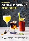 Geniale Drinks alkoholfrei: Cocktails, Longdrinks und Aperitifs mit vollem Geschmack und null Promille