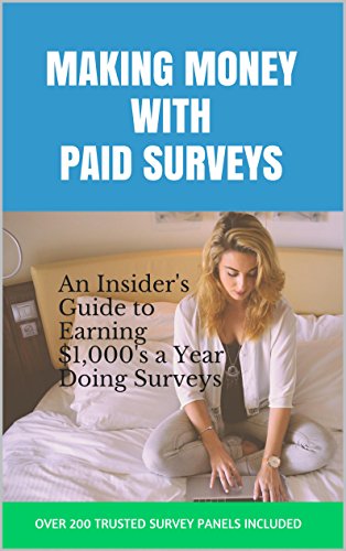 Making Money with Paid Surveys: An Insider's Guide to Making $1,000's a Year Doing Surveys