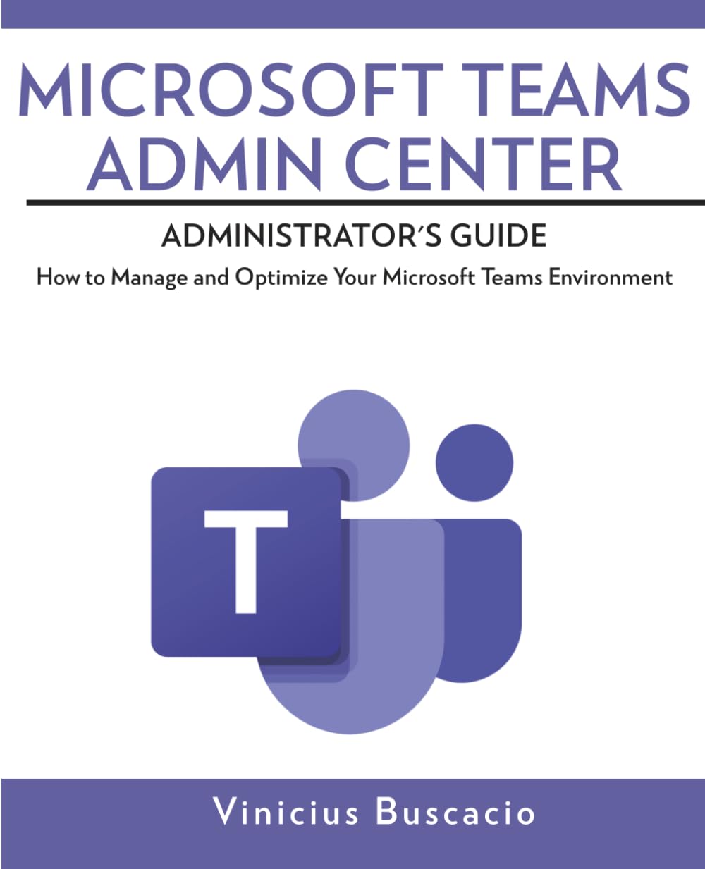 Microsoft Teams Admin Center: Administrator's Guide: How to Manage and Optimize Your Microsoft Teams Environment