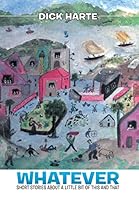 Whatever: Short Stories about a Little Bit of This and That 1503512924 Book Cover