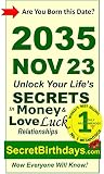 Born 2035 Nov 23? Your Birthday Secrets to Money, Love Relationships Luck: Fortune Telling Self-Help: Numerology, Horoscope, Astrology, Zodiac, Destiny ... Metaphysics (20351123) (English Edition)