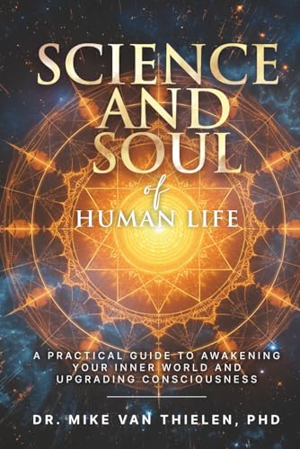 Science & Soul of Human Life: A Practical Guide to Awakening Your Inner World and Upgrading Consciousness