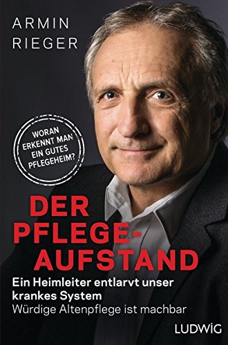 Der Pflege-Aufstand: Ein Heimleiter entlarvt unser krankes System - Würdige Altenpflege ist machbar Der Pflege-Aufstand: Ein Heimleiter entlarvt unser krankes System - Würdige Altenpflege ist machbar