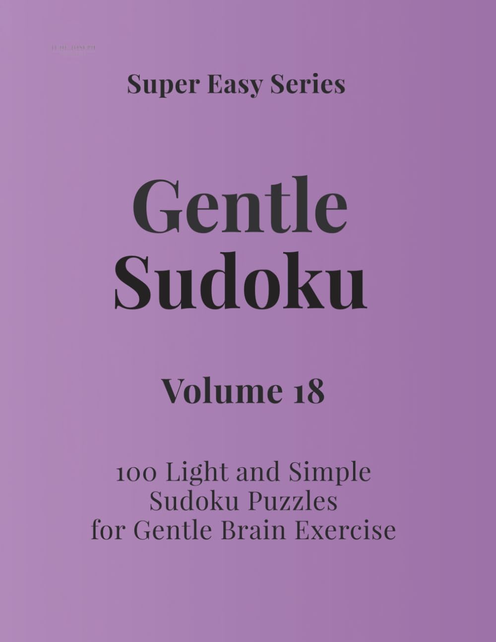 Super Easy Series Gentle Sudoku – Volume 18: 100 Light and Simple Sudoku Puzzles for Gentle Brain Exercise (Gentle Sudoku - Super Easy Series)