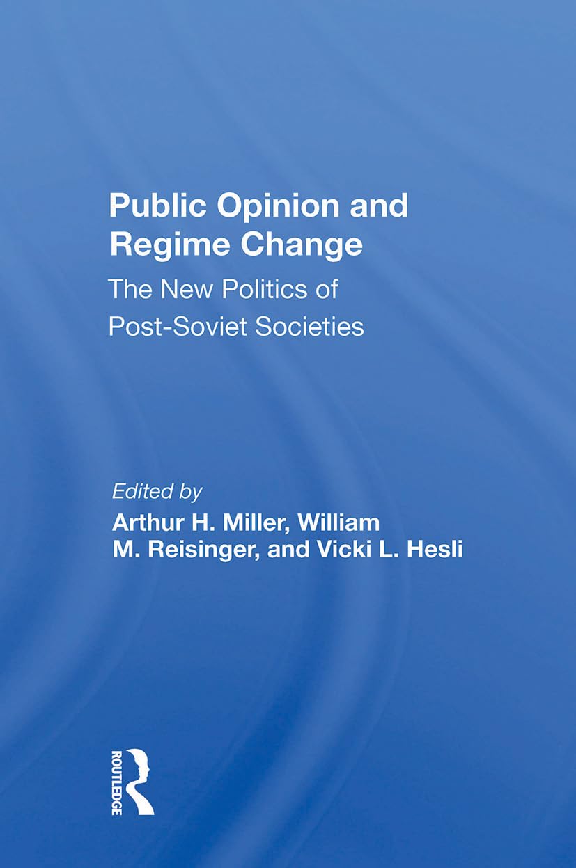 Public Opinion And Regime Change: The New Politics Of Postsoviet Societies