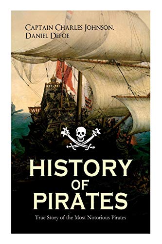HISTORY OF PIRATES â€“ True Story of the Most Notorious Pirates: Charles Vane, Mary Read, Captain Avery, Captain Blackbeard, Captain Phillips, John Rackam, Anne Bonny, Edward Low, Major Bonnet...