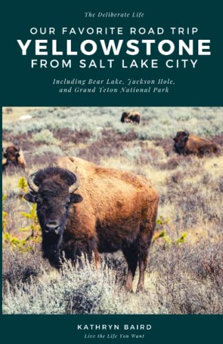 Our Favorite Road Trip: Yellowstone From Salt Lake City: Including Bear Lake, Jackson Hole, and Grand Teton National Park