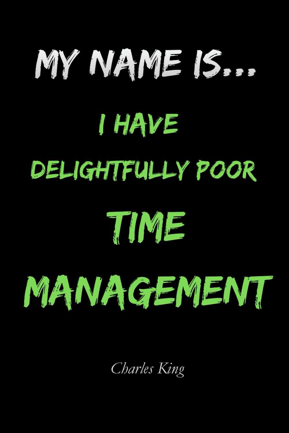 My Name Is __________, I Have Delightfully Poor Time Management Skills: A Self Help Story and Journal for Anyone Who Knows They Struggle With Time More Than They Should
