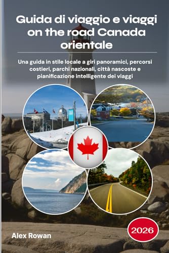 Guida di viaggio e viaggi on the road Canada orientale 2026: Una guida in stile locale a giri panoramici, percorsi costieri, parchi nazionali, città nascoste e pianificazione intelligente dei viaggi