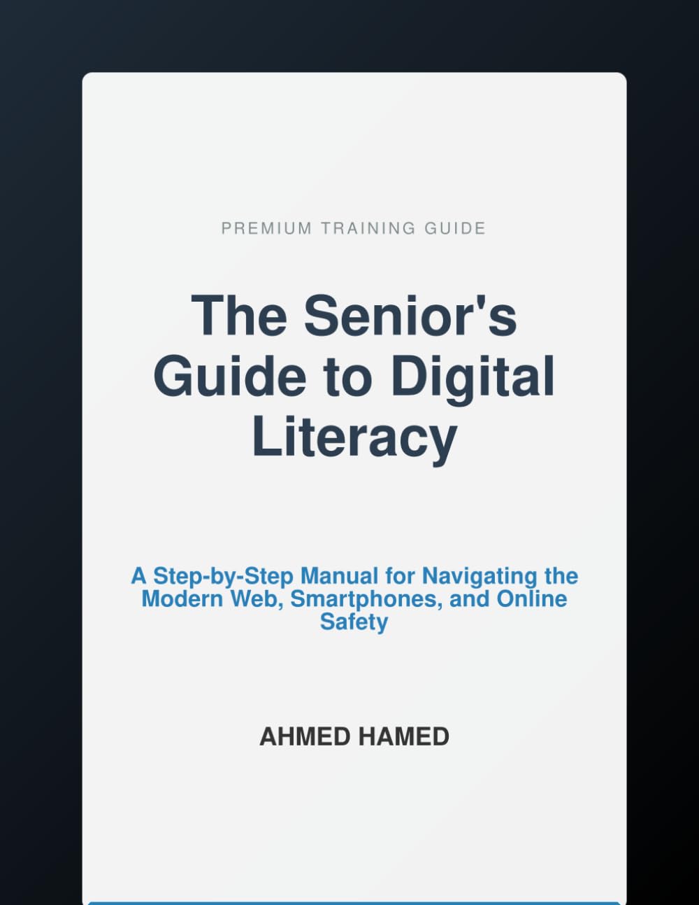 The Senior's Guide to Digital Literacy: A Step-by-Step Manual for Navigating the Modern Web, Smartphones, and Online Safety