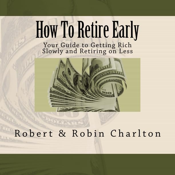 How To Retire Early: Your Guide to Getting Rich Slowly and Retiring on Less