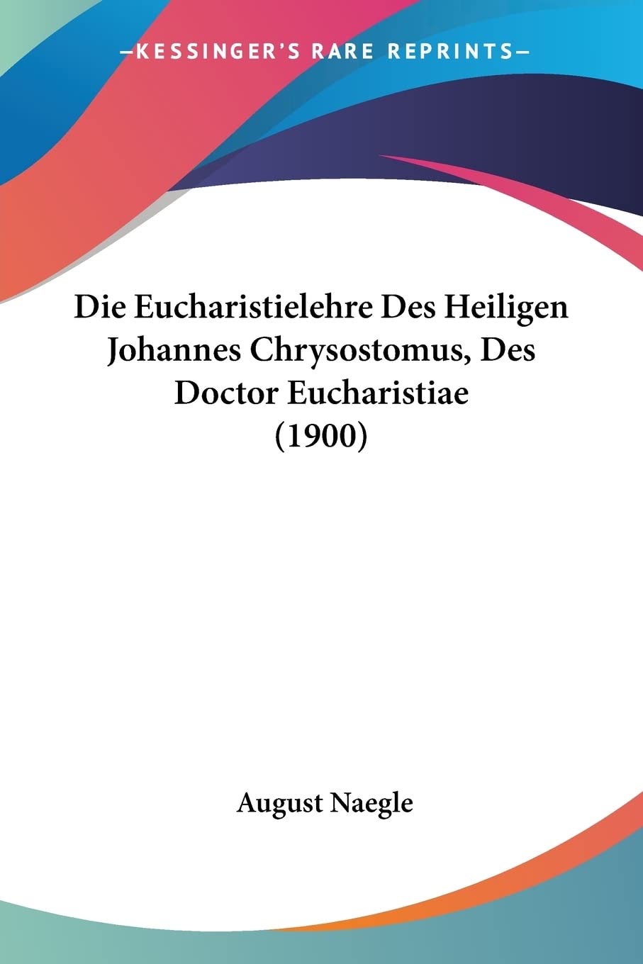 Die Eucharistielehre Des Heiligen Johannes Chrysostomus, Des Doctor Eucharistiae (1900)