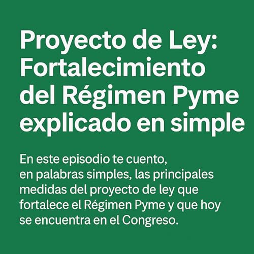 T5 E6: Proyecto de Ley: Fortalecimiento del R&eacute;gimen Pyme explicado en simple
