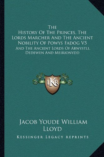 The History Of The Princes, The Lords Marcher And The Ancient Nobility Of Powys Fadog V5: And The Ancient Lords Of Arwystli, Dedewen And Meirionydd