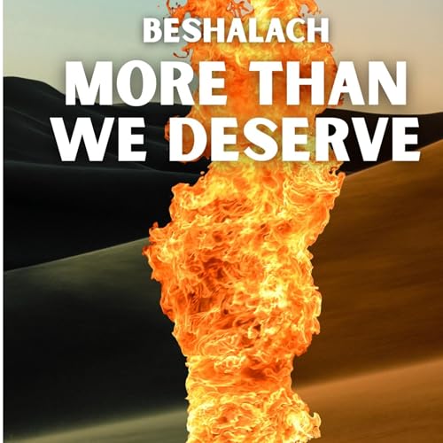 Beshalach - More Than We Deserve