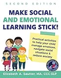 Make Social and Emotional Learning Stick!: Practical Activities to Help Your Child Manage Emotions, Navigate Social Situations & Reduce Anxiety