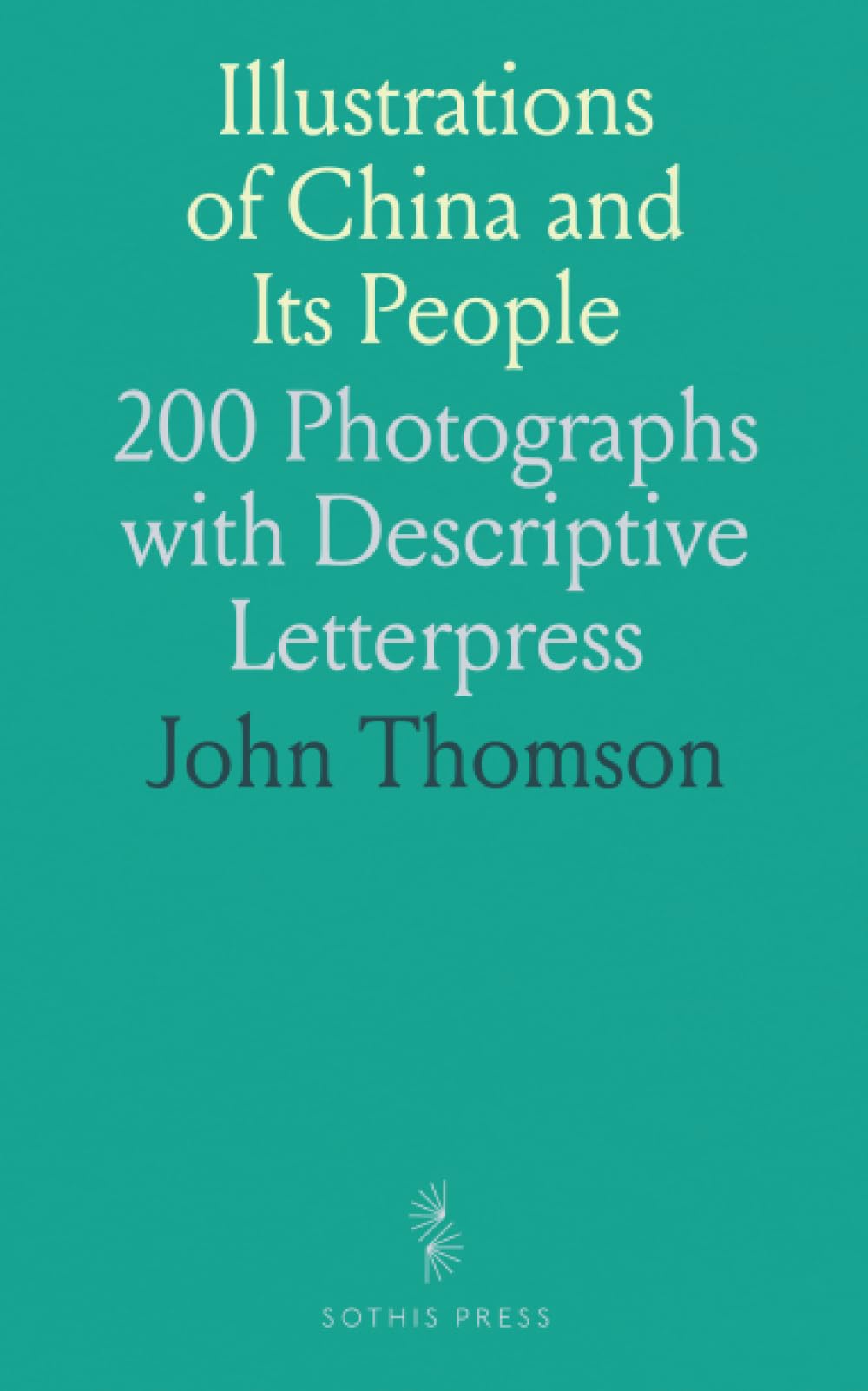 Illustrations of China and Its People: 200 Photographs with Descriptive Letterpress
