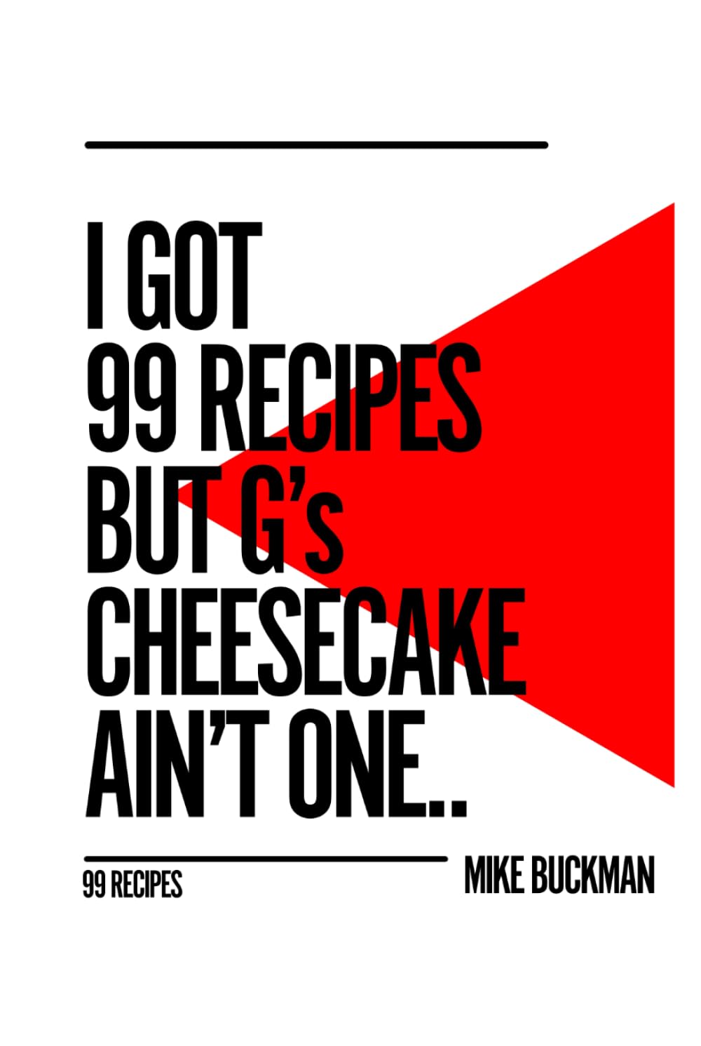 I Got 99 Recipes But G's Cheesecake Ain't One: 99 Recipes