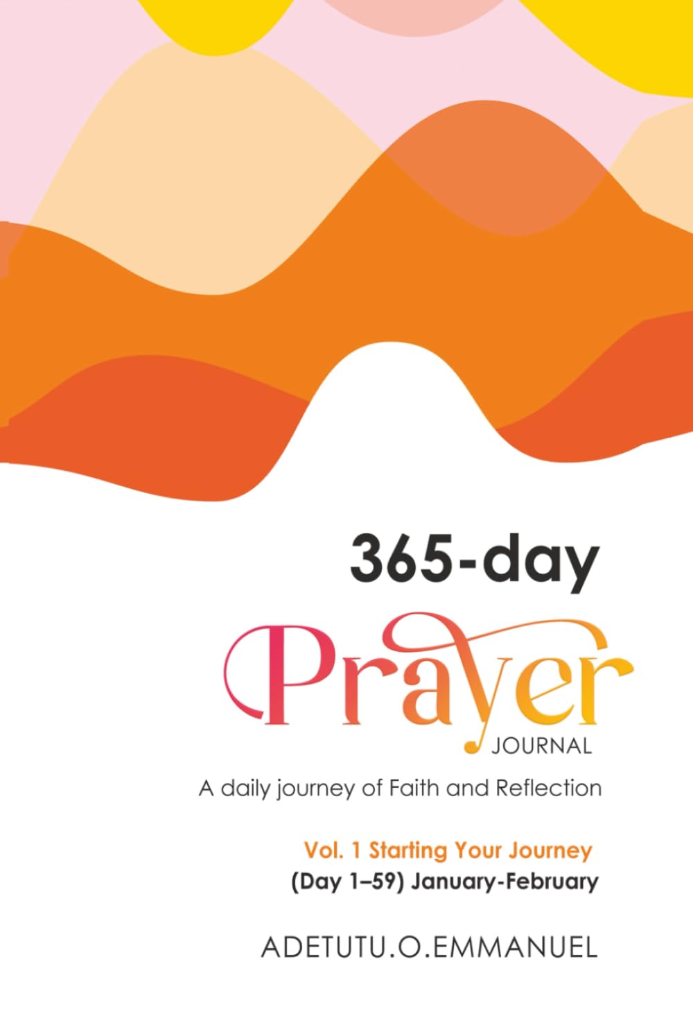365 Day Prayer Journal Vol.1: A daily journey of faith and Reflection