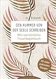 Den Kummer von der Seele schreiben: Mein persönliches Trauerbegleitbuch - Jo Eckardt 