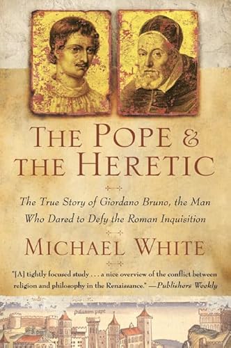 The Pope and the Heretic: The True Story of Giordano Bruno, the Man Who Dared to Defy the Roman Inquisition – A Martyr for Science and Free Thought