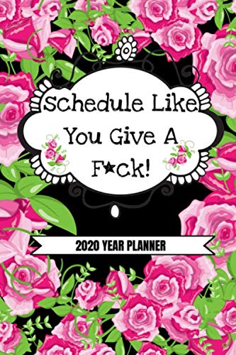 Schedule Like You Give A F*ck! (2020 Year Planner): Funny 2020 Weekly Planner Diary For Busy-Ass Women| With Monthly Calendar (Fun Snarky Sarcastic ... Inches (approximate A5 size)|Floral Edition