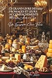Le Grand Livre des 1000 Fromages et Accompagnements - Tome 1: Les Fromages: Une Encyclopédie Culinaire Française - Volume 7 (Collection 'Une ... I : 'Les Fondamentaux de la Table Française')